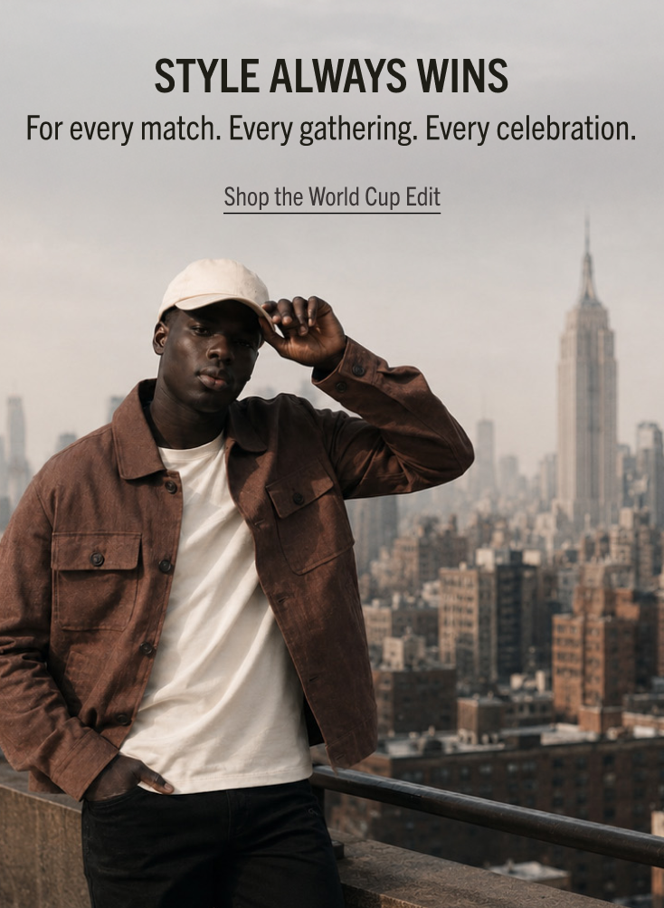 STYLE ALWAYS WINS
For every match. Every gathering. Every celebration.
Shop the World Cup Edit